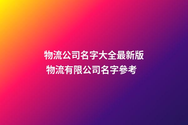 物流公司名字大全最新版 物流有限公司名字參考-第1張-公司起名-玄機派